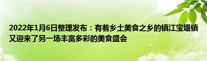 2022年1月6日整理发布：有着乡土美食之乡的镇江宝堰镇又迎来了另一场丰富多彩的美食盛会