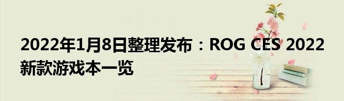 2022年1月8日整理发布：ROG CES 2022 新款游戏本一览