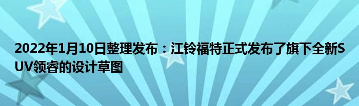 2022年1月10日整理发布：江铃福特正式发布了旗下全新SUV领睿的设计草图