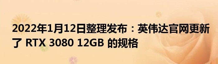 2022年1月12日整理发布：英伟达官网更新了 RTX 3080 12GB 的规格