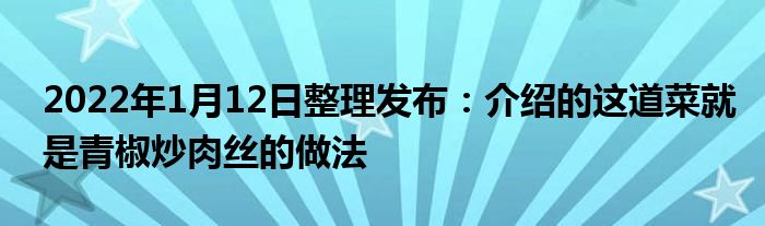 2022年1月12日整理发布：介绍的这道菜就是青椒炒肉丝的做法