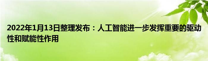 2022年1月13日整理发布：人工智能进一步发挥重要的驱动性和赋能性作用