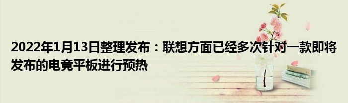 2022年1月13日整理发布：联想方面已经多次针对一款即将发布的电竞平板进行预热