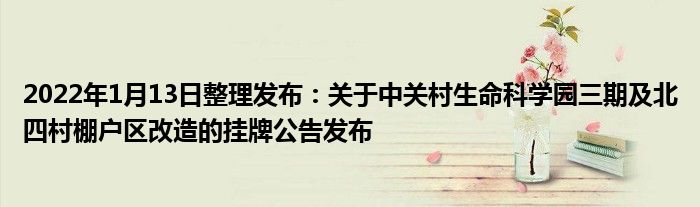2022年1月13日整理发布：关于中关村生命科学园三期及北四村棚户区改造的挂牌公告发布