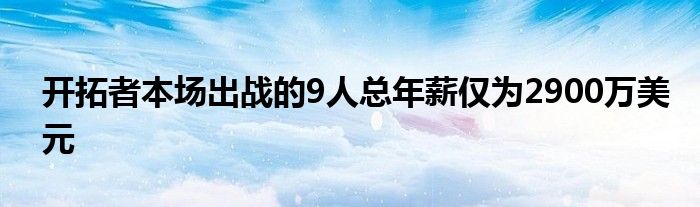 开拓者本场出战的9人总年薪仅为2900万美元