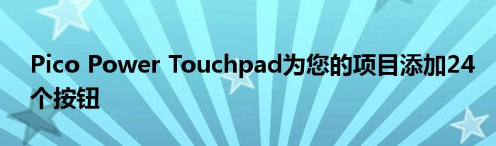 Pico Power Touchpad为您的项目添加24个按钮
