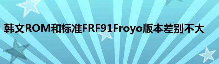 韩文ROM和标准FRF91Froyo版本差别不大