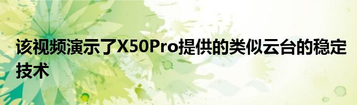 该视频演示了X50Pro提供的类似云台的稳定技术
