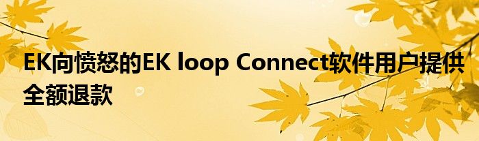 EK向愤怒的EK loop Connect软件用户提供全额退款