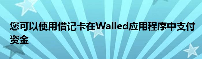 您可以使用借记卡在Walled应用程序中支付资金