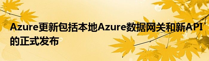 Azure更新包括本地Azure数据网关和新API的正式发布