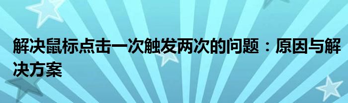 解决鼠标点击一次触发两次的问题：原因与解决方案