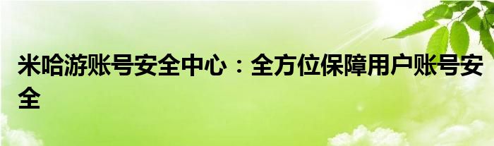 米哈游账号安全中心：全方位保障用户账号安全