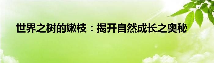 世界之树的嫩枝：揭开自然成长之奥秘