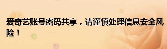 爱奇艺账号密码共享，请谨慎处理信息安全风险！