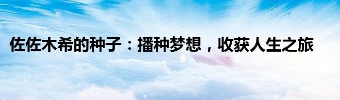 佐佐木希的种子：播种梦想，收获人生之旅