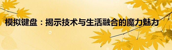 模拟键盘：揭示技术与生活融合的魔力魅力