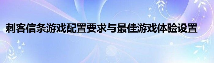 刺客信条游戏配置要求与最佳游戏体验设置