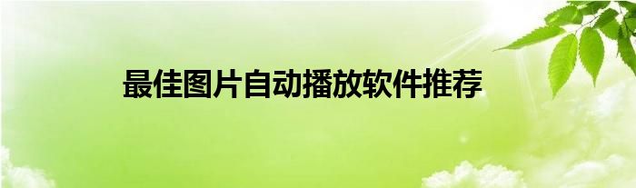 最佳图片自动播放软件推荐