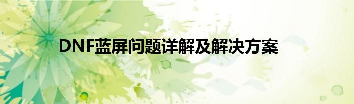 DNF蓝屏问题详解及解决方案