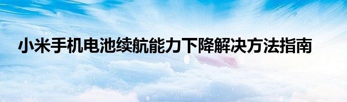 小米手机电池续航能力下降解决方法指南