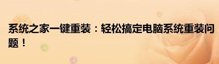 系统之家一键重装：轻松搞定电脑系统重装问题！