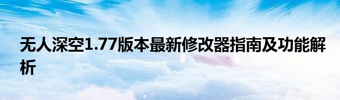 无人深空1.77版本最新修改器指南及功能解析