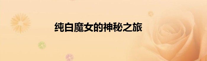 纯白魔女的神秘之旅