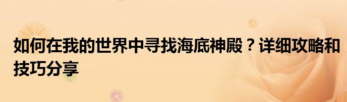 如何在我的世界中寻找海底神殿？详细攻略和技巧分享