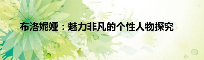 布洛妮娅：魅力非凡的个性人物探究