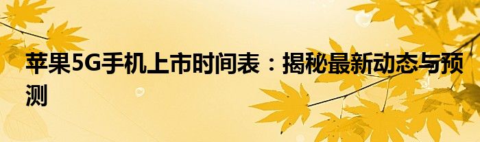 苹果5G手机上市时间表：揭秘最新动态与预测