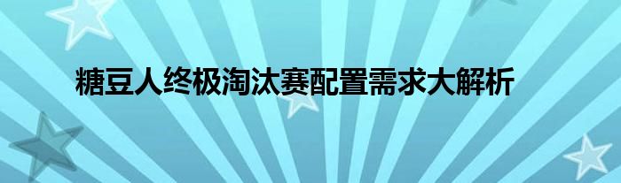 糖豆人终极淘汰赛配置需求大解析