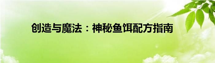 创造与魔法：神秘鱼饵配方指南