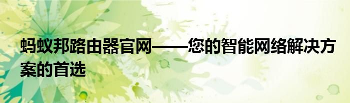 蚂蚁邦路由器官网——您的智能网络解决方案的首选