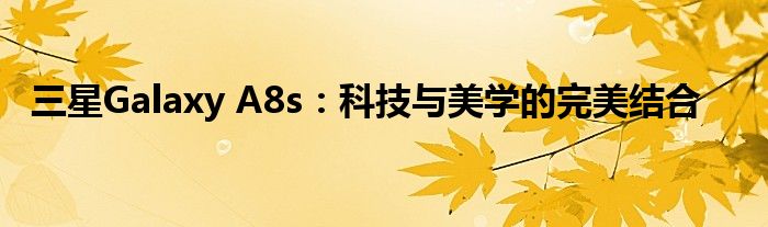 三星Galaxy A8s：科技与美学的完美结合