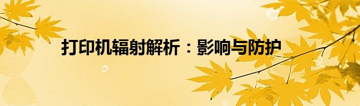 打印机辐射解析：影响与防护