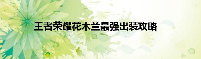 王者荣耀花木兰最强出装攻略