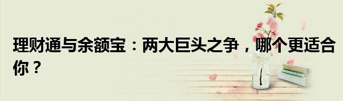 理财通与余额宝：两大巨头之争，哪个更适合你？