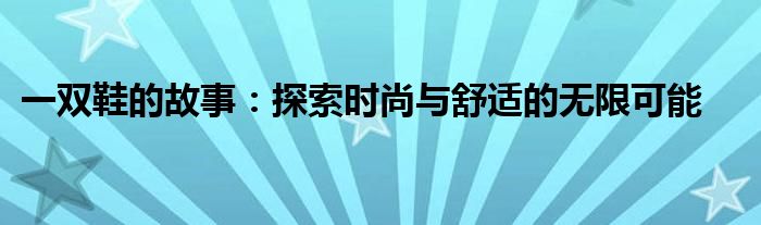 一双鞋的故事：探索时尚与舒适的无限可能