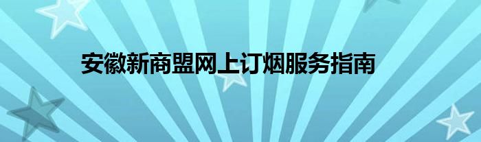安徽新商盟网上订烟服务指南