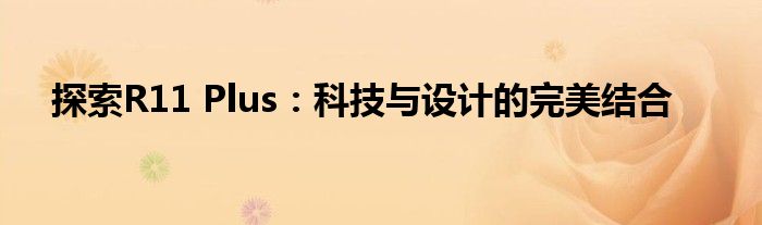 探索R11 Plus：科技与设计的完美结合