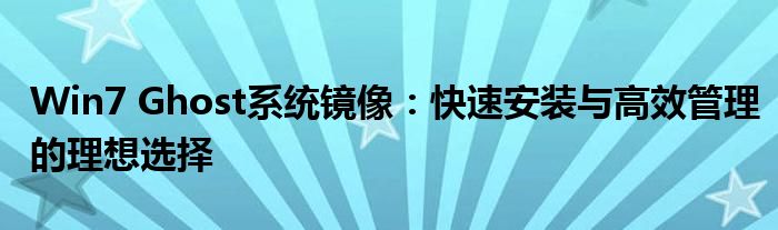 Win7 Ghost系统镜像：快速安装与高效管理的理想选择