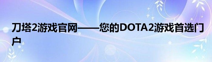 刀塔2游戏官网——您的DOTA2游戏首选门户