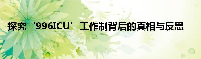 探究‘996ICU’工作制背后的真相与反思