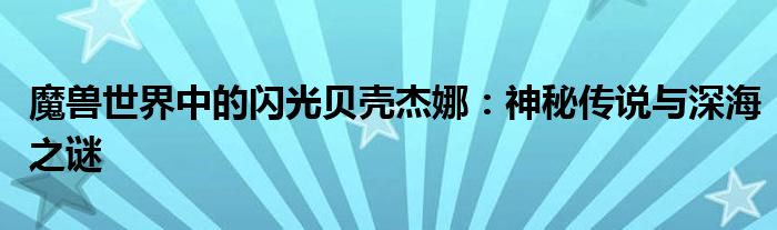 魔兽世界中的闪光贝壳杰娜：神秘传说与深海之谜