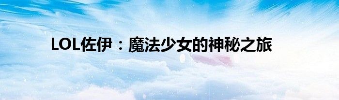 LOL佐伊：魔法少女的神秘之旅
