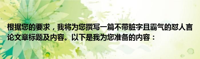 根据您的要求，我将为您撰写一篇不带脏字且霸气的怼人言论文章标题及内容。以下是我为您准备的内容：