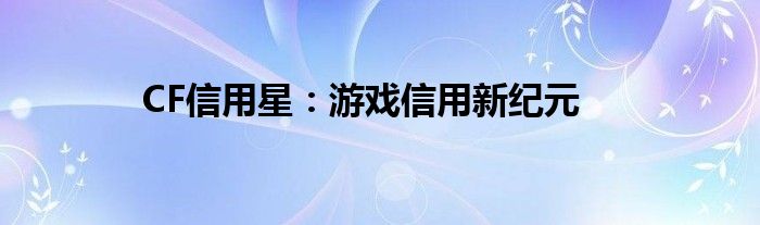 CF信用星：游戏信用新纪元