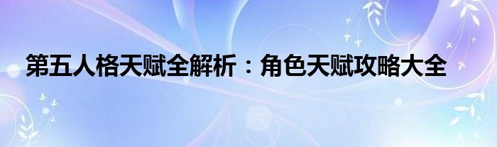 第五人格天赋全解析：角色天赋攻略大全