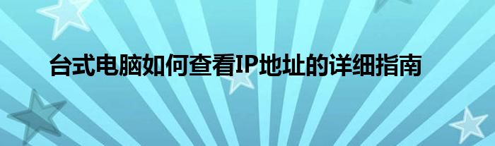 台式电脑如何查看IP地址的详细指南